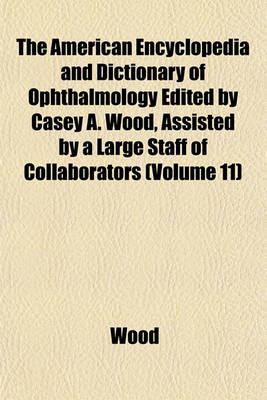 Book cover for The American Encyclopedia and Dictionary of Ophthalmology Edited by Casey A. Wood, Assisted by a Large Staff of Collaborators (Volume 11)