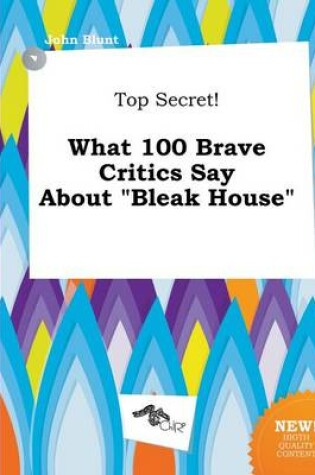 Cover of Top Secret! What 100 Brave Critics Say about Bleak House