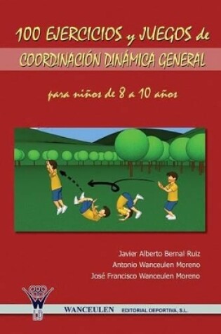 Cover of 100 Ejercicios y Juegos de Coordinacion Dinamica General Para Ninos de 8 a 10 Anos