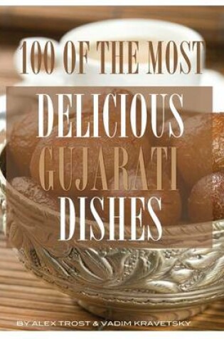 Cover of 100 of the Most Delicious Gujarati Dishes