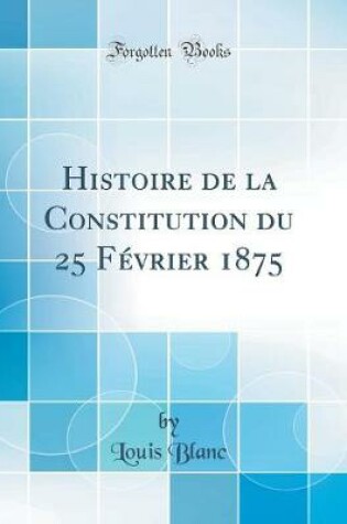 Cover of Histoire de la Constitution Du 25 Fevrier 1875 (Classic Reprint)