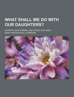 Book cover for What Shall We Do with Our Daughters?; Superfluous Women, and Other Lectures