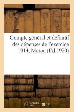 Cover of Compte General Et Definitif Des Depenses de l'Exercice 1914, Maroc