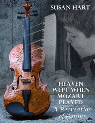 Book cover for Heaven Wept When Mozart Played – a Recreation of Genius