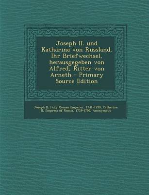 Book cover for Joseph II. Und Katharina Von Russland. Ihr Briefwechsel, Herausgegeben Von Alfred, Ritter Von Arneth - Primary Source Edition