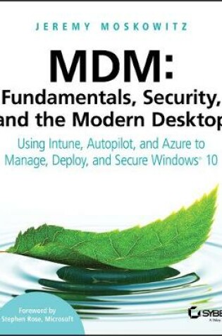 Cover of MDM: Fundamentals, Security and the Modern Desktop  – Using Intune, Autopilot and Azure to Manage, Deploy and Secure Windows 10