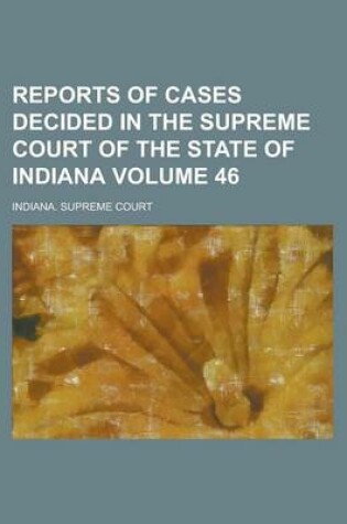 Cover of Reports of Cases Decided in the Supreme Court of the State of Indiana Volume 46