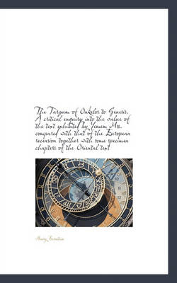 Book cover for The Targum of Onkelos to Genesis. a Critical Enquiry Into the Value of the Text Exhibited by Yemem M