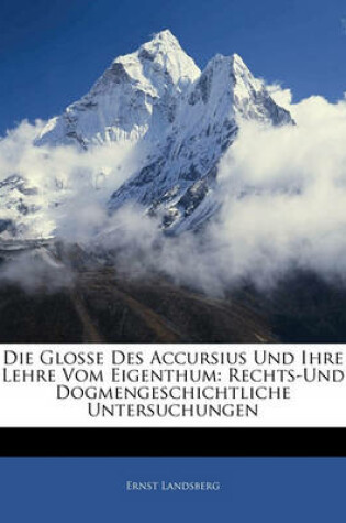 Cover of Die Glosse Des Accursius Und Ihre Lehre Vom Eigenthum