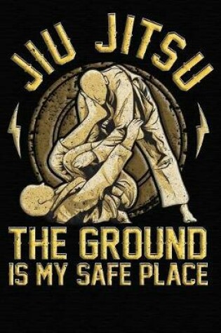 Cover of Jiu Jitsu The Ground Is My Safe Place