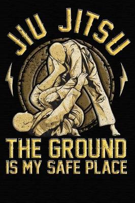 Book cover for Jiu Jitsu The Ground Is My Safe Place