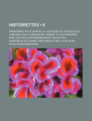 Book cover for Histoirettes (6); M Emoires Pour Servir La L'Histoire Du Xviie Silecle, Publi Es Sur Le Manuscrit in Edit Et Autographe Avec Des Eclaircissements Et Des Notes