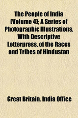 Cover of The People of India (Volume 4); A Series of Photographic Illustrations, with Descriptive Letterpress, of the Races and Tribes of Hindustan