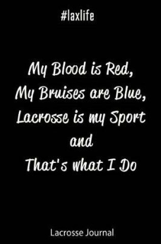 Cover of Lacrosse Journal - My Blood Is Red, My Bruises Are Blue, Lacrosse Is My Sport and That's What I Do #laxlife