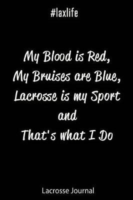 Book cover for Lacrosse Journal - My Blood Is Red, My Bruises Are Blue, Lacrosse Is My Sport and That's What I Do #laxlife