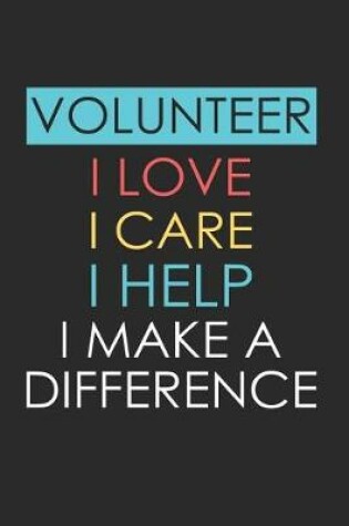 Cover of Volunteer I Love I Care I Help I Make a Difference