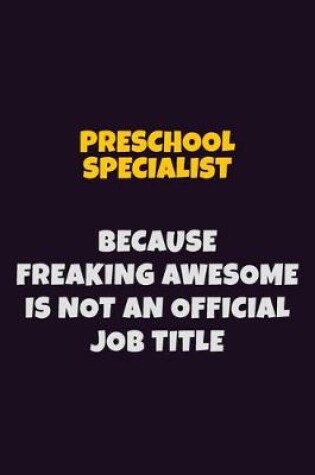 Cover of Preschool Specialist, Because Freaking Awesome Is Not An Official Job Title