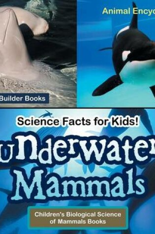 Cover of Science Facts for Kids! Underwater Mammals - Animal Encyclopedia - Children's Biological Science of Mammals Books