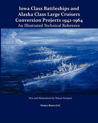 Book cover for Iowa Class Battleships and Alaska Class Large Cruisers Conversion Projects 1942-1964