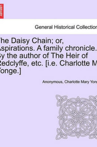 Cover of The Daisy Chain; Or, Aspirations. a Family Chronicle. by the Author of the Heir of Redclyffe, Etc. [I.E. Charlotte M. Yonge.]