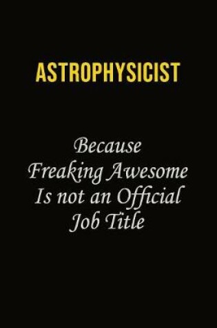 Cover of Astrophysicist Because Freaking Awesome Is Not An Official Job Title