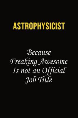 Book cover for Astrophysicist Because Freaking Awesome Is Not An Official Job Title