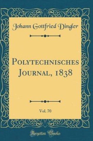 Cover of Polytechnisches Journal, 1838, Vol. 70 (Classic Reprint)