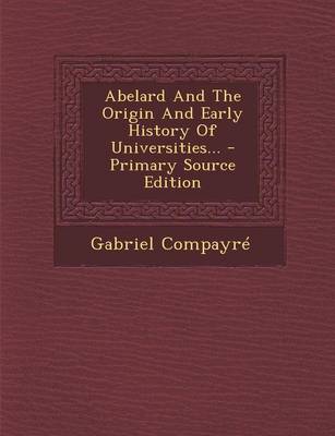 Book cover for Abelard and the Origin and Early History of Universities... - Primary Source Edition