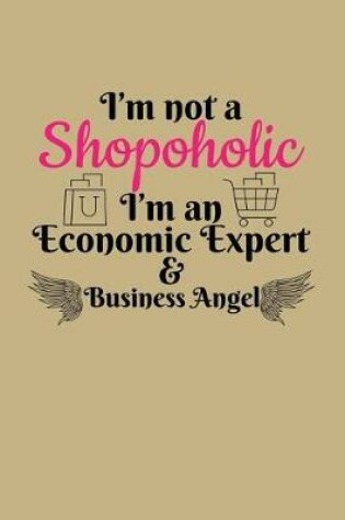 Cover of I'm Not a Shopoholic I'm an Economic Expert & Business Angel