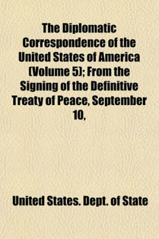 Cover of The Diplomatic Correspondence of the United States of America (Volume 5); From the Signing of the Definitive Treaty of Peace, September 10,