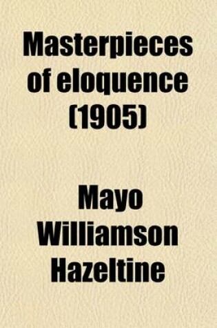 Cover of Masterpieces of Eloquence (Volume 15); Famous Orations of Great World Leaders from Early Greece to the Present Time