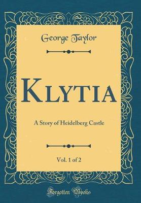 Book cover for Klytia, Vol. 1 of 2: A Story of Heidelberg Castle (Classic Reprint)