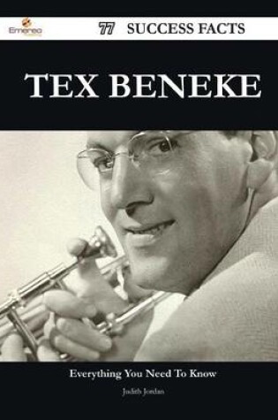 Cover of Tex Beneke 77 Success Facts - Everything You Need to Know about Tex Beneke