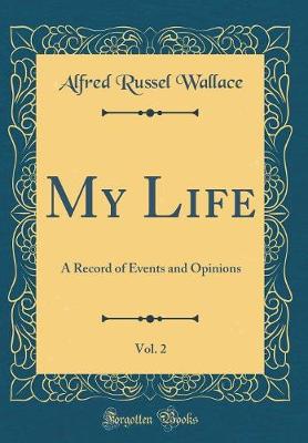 Book cover for My Life, Vol. 2: A Record of Events and Opinions (Classic Reprint)