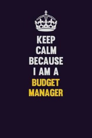 Cover of Keep Calm Because I Am A Budget Manager