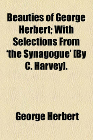 Cover of Beauties of George Herbert; With Selections from 'The Synagogue' [By C. Harvey].