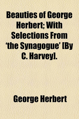 Book cover for Beauties of George Herbert; With Selections from 'The Synagogue' [By C. Harvey].