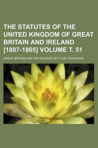 Cover of The Statutes of the United Kingdom of Great Britain and Ireland [1807-1865] Volume . 51