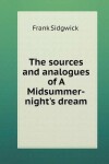 Book cover for The sources and analogues of A Midsummer-night's dream