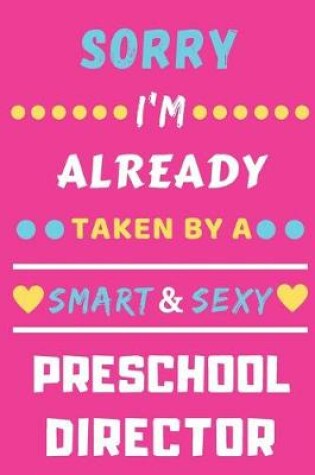 Cover of Sorry I'm Already Taken By A Smart & Sexy Preschool Director