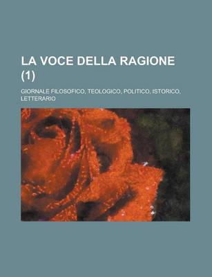 Book cover for La Voce Della Ragione; Giornale Filosofico, Teologico, Politico, Istorico, Letterario (1)