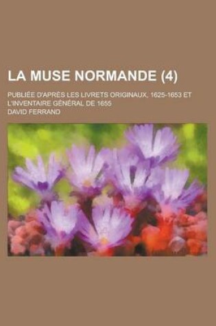 Cover of La Muse Normande; Publiee D'Apres Les Livrets Originaux, 1625-1653 Et L'Inventaire General de 1655 (4 )