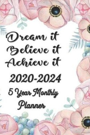 Cover of Dream it Believe it Achieve it 2020-2024 5 Year Monthly Planner