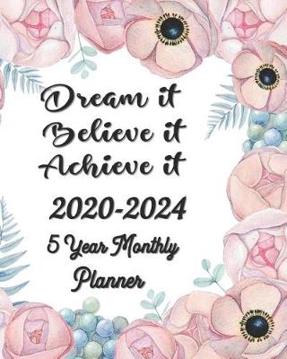 Book cover for Dream it Believe it Achieve it 2020-2024 5 Year Monthly Planner