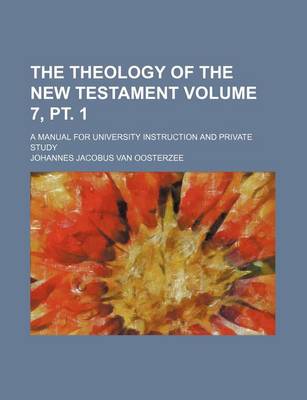 Book cover for The Theology of the New Testament Volume 7, PT. 1; A Manual for University Instruction and Private Study