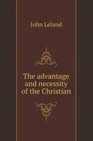 Cover of The advantage and necessity of the Christian