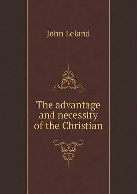 Book cover for The advantage and necessity of the Christian