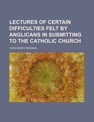 Book cover for Lectures of Certain Difficulties Felt by Anglicans in Submitting to the Catholic Church