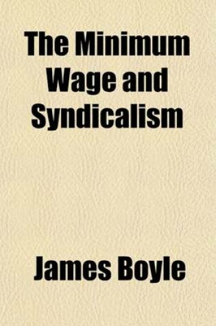 Cover of The Minimum Wage and Syndicalism; An Independent Survey of the Two Latest Movements Affecting American Labor