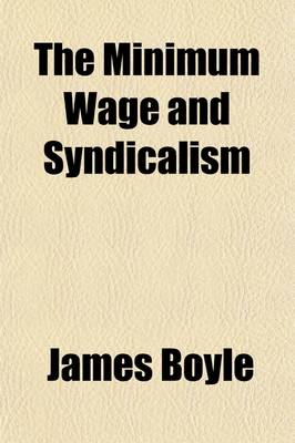 Book cover for The Minimum Wage and Syndicalism; An Independent Survey of the Two Latest Movements Affecting American Labor